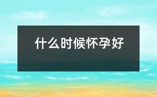 什么時(shí)候懷孕好