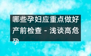 哪些孕婦應重點做好產(chǎn)前檢查－淺談高危孕婦