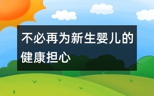 不必再為新生嬰兒的健康擔(dān)心