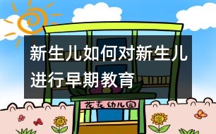 新生兒,如何對(duì)新生兒進(jìn)行早期教育