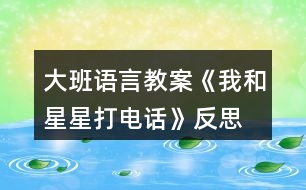 大班語(yǔ)言教案《我和星星打電話》反思