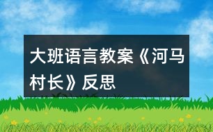 大班語(yǔ)言教案《河馬村長(zhǎng)》反思