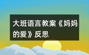 大班語(yǔ)言教案《媽媽的愛(ài)》反思