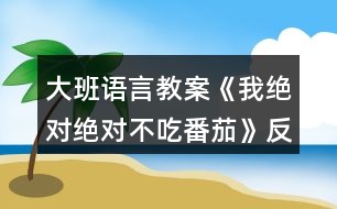 大班語言教案《我絕對(duì)絕對(duì)不吃番茄》反思