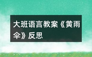 大班語(yǔ)言教案《黃雨傘》反思