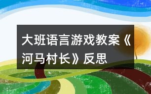 大班語言游戲教案《河馬村長(zhǎng)》反思