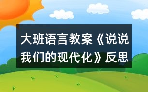 大班語言教案《說說我們的現(xiàn)代化》反思