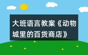 大班語言教案《動物城里的百貨商店》