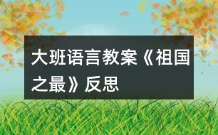 大班語(yǔ)言教案《祖國(guó)之最》反思