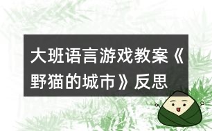 大班語言游戲教案《野貓的城市》反思