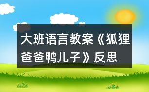 大班語言教案《狐貍爸爸鴨兒子》反思