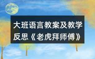 大班語(yǔ)言教案及教學(xué)反思《老虎拜師傅》