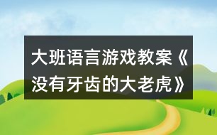 大班語(yǔ)言游戲教案《沒(méi)有牙齒的大老虎》反思