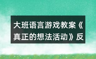 大班語言游戲教案《真正的想法活動(dòng)》反思