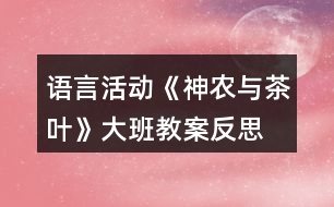 語言活動《神農(nóng)與茶葉》大班教案反思