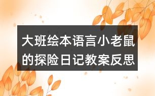 大班繪本語(yǔ)言小老鼠的探險(xiǎn)日記教案反思