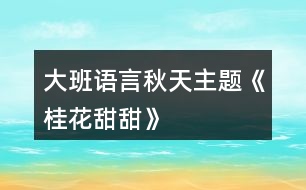 大班語言秋天主題《桂花甜甜》