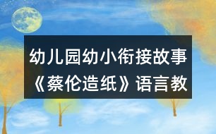 幼兒園幼小銜接故事《蔡倫造紙》語(yǔ)言教案