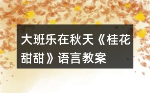 大班樂在秋天《桂花甜甜》語(yǔ)言教案