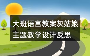 大班語言教案灰姑娘主題教學(xué)設(shè)計反思