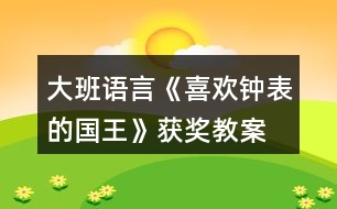 大班語(yǔ)言《喜歡鐘表的國(guó)王》獲獎(jiǎng)教案