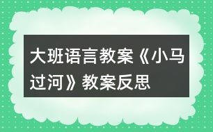 大班語言教案《小馬過河》教案反思