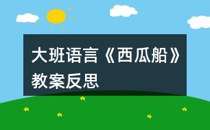 大班語(yǔ)言《西瓜船》教案反思