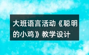 大班語(yǔ)言活動(dòng)《聰明的小雞》教學(xué)設(shè)計(jì)