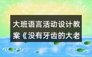 大班語言活動(dòng)設(shè)計(jì)教案《沒有牙齒的大老虎》反思