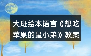 大班繪本語(yǔ)言《想吃蘋果的鼠小弟》教案反思