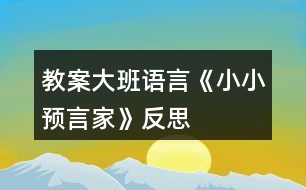 教案大班語(yǔ)言《小小預(yù)言家》反思