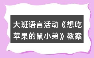 大班語(yǔ)言活動(dòng)《想吃蘋果的鼠小弟》教案反思