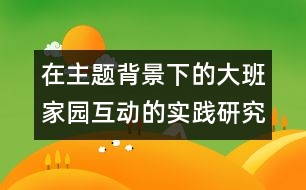 在主題背景下的大班家園互動的實(shí)踐研究