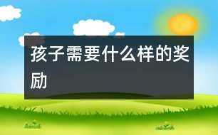 孩子需要什么樣的獎(jiǎng)勵(lì)