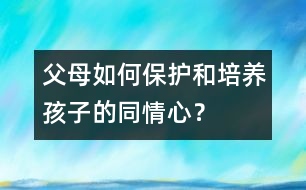 父母如何保護(hù)和培養(yǎng)孩子的同情心？