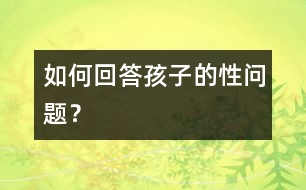 如何回答孩子的性問(wèn)題？