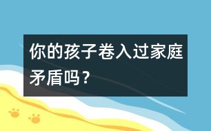 你的孩子卷入過家庭矛盾嗎？