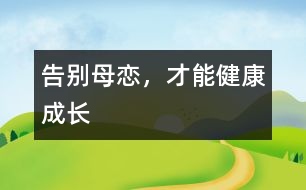 告別母戀，才能健康成長(zhǎng)