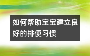 如何幫助寶寶建立良好的排便習(xí)慣