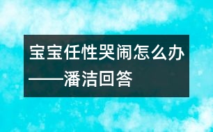 寶寶任性哭鬧怎么辦――潘潔回答