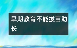 早期教育不能拔苗助長(zhǎng)