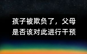 孩子被欺負了，父母是否該對此進行干預