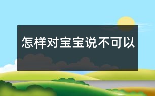 怎樣對(duì)寶寶說“不可以”