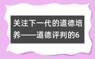 關(guān)注下一代的道德培養(yǎng)――道德評(píng)判的6個(gè)階段