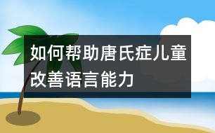 如何幫助唐氏癥兒童改善語言能力