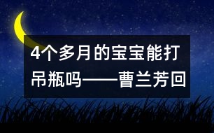 4個多月的寶寶能打吊瓶嗎――曹蘭芳回答