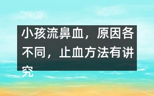 小孩流鼻血，原因各不同，止血方法有講究