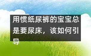 用慣紙尿褲的寶寶總是要尿床，該如何引導(dǎo)