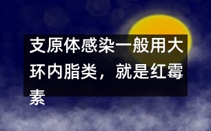 支原體感染一般用大環(huán)內(nèi)脂類，就是紅霉素