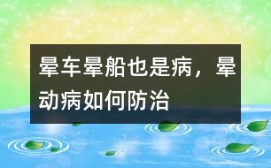 暈車、暈船也是病，暈動病如何防治